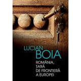 Romania, tara de Frontiera a Europei Ed.2015 - Lucian Boia, editura Humanitas