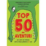 Top 50 de aventuri pe care nu trebuie sa le ratezi pana la 13 ani - pierdomenico baccalario, tommaso