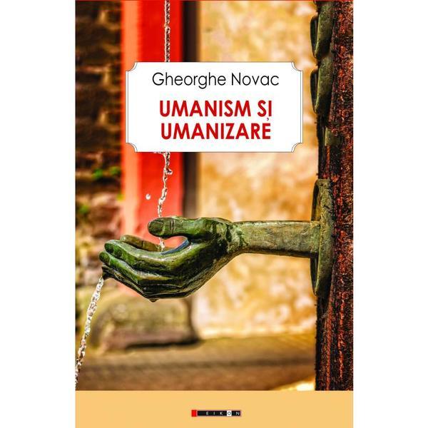 Umanism si umanizare - gheorghe novac, editura eikon