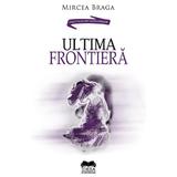 Ultima frontiera - Mircea Braga, editura Ideea Europeana