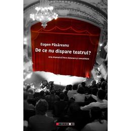De ce nu dispare teatrul? - eugen pasareanu, editura eikon