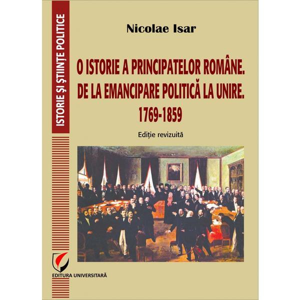 O istorie a principatelor romane, de la emancipare politica la unire. 1769-1859 - Nicolae Isar, editura Universitara