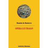 Opera lui Traian - Ramon de Basterra, editura Institutul European