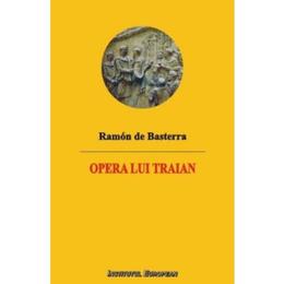 Opera lui traian - ramon de basterra, editura institutul european