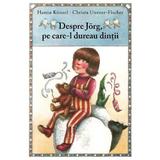 Despre Jorg, pe care-l dureau dintii - Hanna Kunzel, Christa Unzner-Fischer, editura Grupul Editorial Art