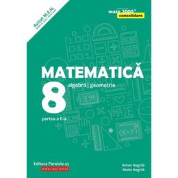 Matematica - Clasa 8 partea 2. Consolidare ed. 2018-2019 - Anton Negrila, Maria Negrila, editura Paralela 45