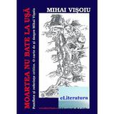 Moartea nu bate la usa - Mihai Visoiu, editura Eliteratura