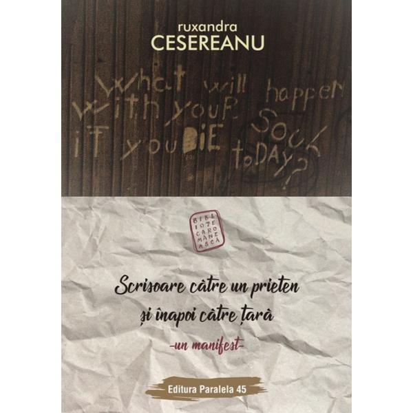 Scrisoare catre un prieten si inapoi catre tara - Ruxandra Cesereanu, editura Paralela 45