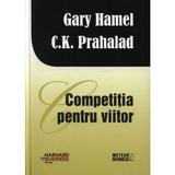 Competitia pentru viitor - Gary Hamel, C. K. Prahalad, editura Meteor Press