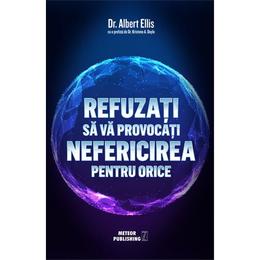 Refuzati sa va provocati nefericirea pentru orice - albert ellis, editura meteor press