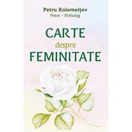 Carte despre feminitate - petru kolomeitev, editura egumenita