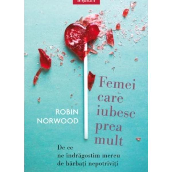Femei care iubesc prea mult - Robin Norwood, editura Litera
