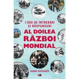 1000 de intrebari si raspunsuri. al doilea razboi mondial - kieran whitworth, editura litera