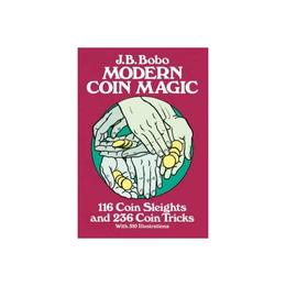 Modern Coin Magic: 116 Coin Sleights and 236 Coin Tricks - J B Bobo, editura Dover Publications Inc