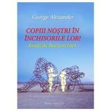 Copiii nostri in inchisorile lor! - George Alexander, editura Natiunea