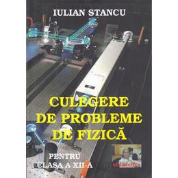 Culegere de probleme de fizica - Clasa 12 - Iulian Stancu, editura Edidactica