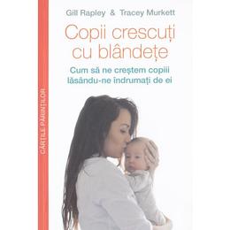 Copii crescuti cu blandete - gill rapley, tracey murkett, editura multi media publishing
