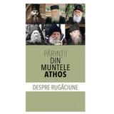 Despre rugaciune - Parintii din Muntele Athos, editura Sophia