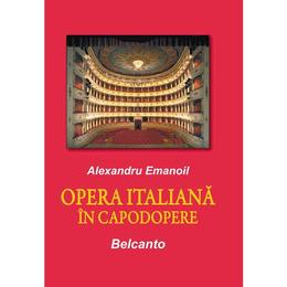 Opera italiana in capodopere - Alexandru Emanoil, editura Semne