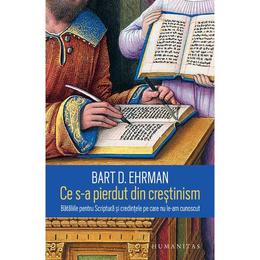 Ce s-a pierdut din crestinism - bart d. ehrman, editura humanitas