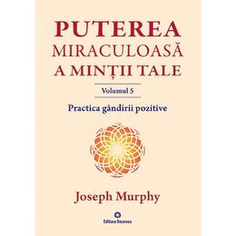 Puterea miraculoasa a mintii tale vol.5 - joseph murphy, editura deceneu
