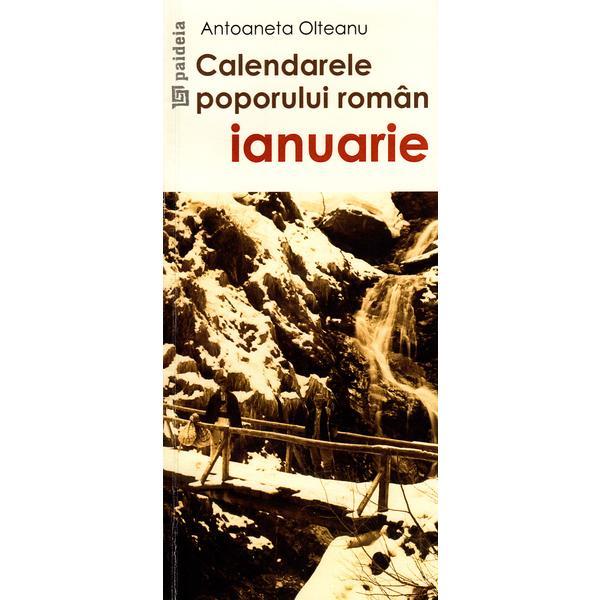 Calendarele poporului roman - ianuarie - antoaneta olteanu, editura paideia