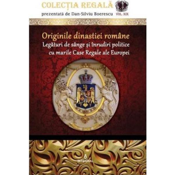 Colectia regala vol.19: originile dinastiei romane - dan-silviu boerescu, editura integral
