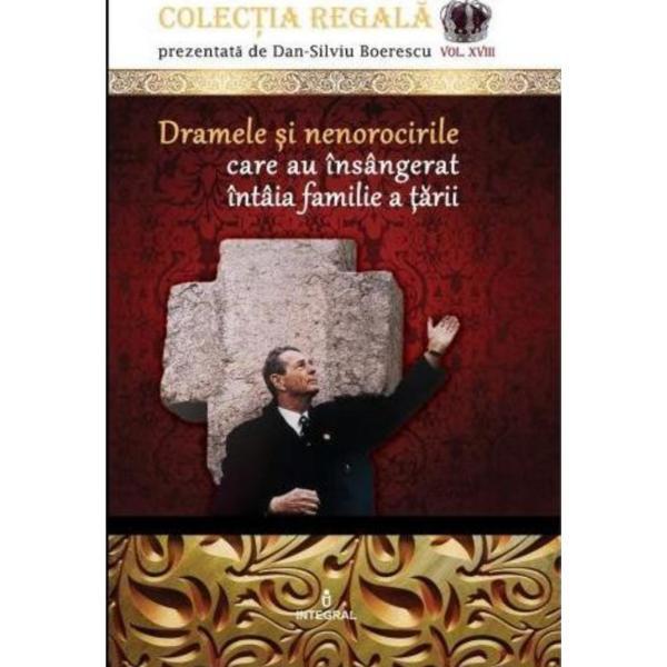 Colectia regala vol.18: dramele si nenorocirile care au insangerat intaia familie a tarii - dan-silviu boerescu, editura integral