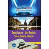 Istorii secrete Vol. 29: Banatul secret- intre Romania, Serbia, Ungaria si Austria - Dan-Silviu Boerescu, editura Integral