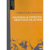 Nasterea si evolutia dreptului de autor - Ciprian Raul Romitan, editura Universul Juridic