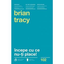 Incepe cu ce nu-ti place ed.3 - brian tracy, editura curtea veche