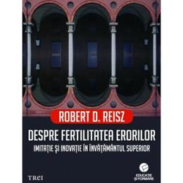 Despre fertilitatea erorilor. imitatie si inovatie in invatamantul superior - robert d. reisz, editura trei