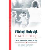 Parinti linistiti, frati fericiti - Dr. Laura Markham, editura Multi Media Est Publishing