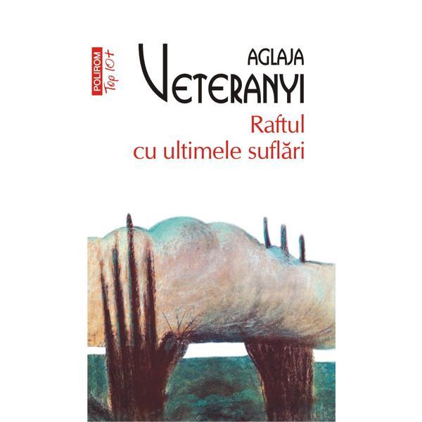 Raftul cu ultimele suflari - Aglaja Veteranyi, editura Polirom