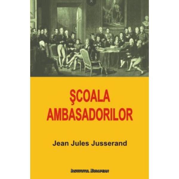 Scoala Ambasadorilor - Jean Jules Jusserand, editura Institutul European