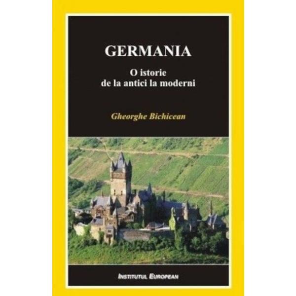 Germania. O istorie de la antici la moderni - Gheorghe Bichicean, editura Institutul European