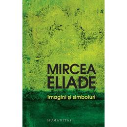 Imagini si simboluri - mircea eliade, editura humanitas