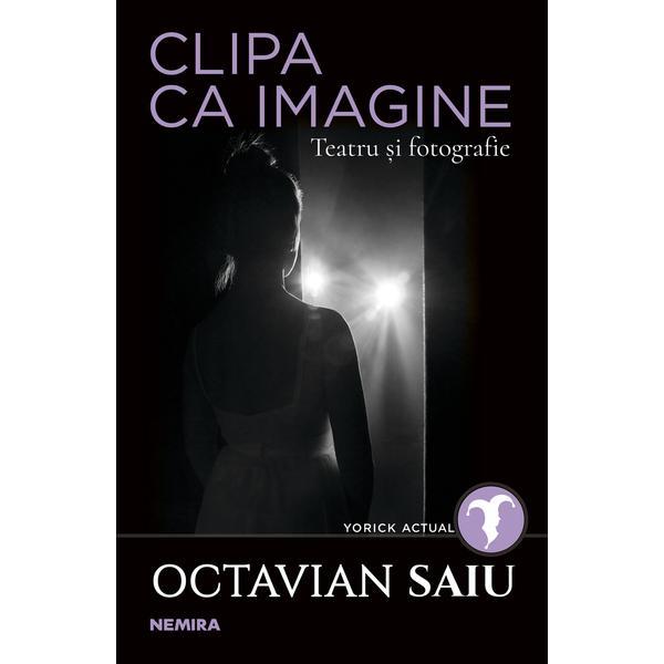 Clipa ca imagine. teatru si fotografie - editura nemira
