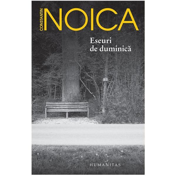 Eseuri de duminica - constantin noica, editura humanitas