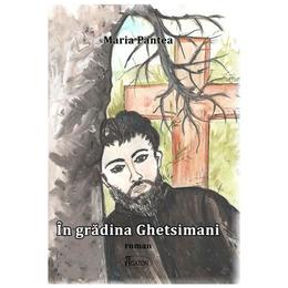 In gradina Ghetsimani - Maria Pantea, editura Agaton