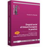 Dreptul social al Uniunii Europene in practica. Partea I - Claudia-Ana Moarcas, editura Universul Juridic
