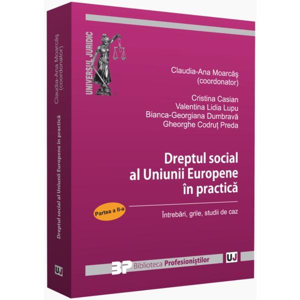 Dreptul social al uniunii europene in practica. partea a ii-a - claudia-ana moarcas, editura universul juridic