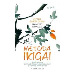 Metoda ikigai. secrete japoneze pentru a-ti descoperi adevarata pasiune - hector garcia (kirai), francesc miralles, editura humanitas