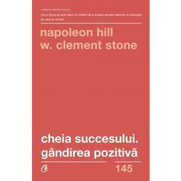 Cheia succesului. Gandirea pozitiva - Napoleon Hill, W. Clement Stone, editura Curtea Veche