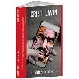 Viata ca un selfie - cristi lavin, editura crime scene press
