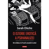 O istorie erotica a psihanalizei. De la dadaca lui Freud la amantii de astazi - Sarah Chiche, editura Polirom