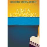 Nimfa nestatornica - Guilermo Cabrera Infante, editura Curtea Veche