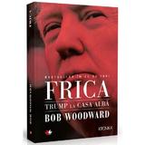 Frica. Trump la Casa Alba - Bob Woodward - editura Litera