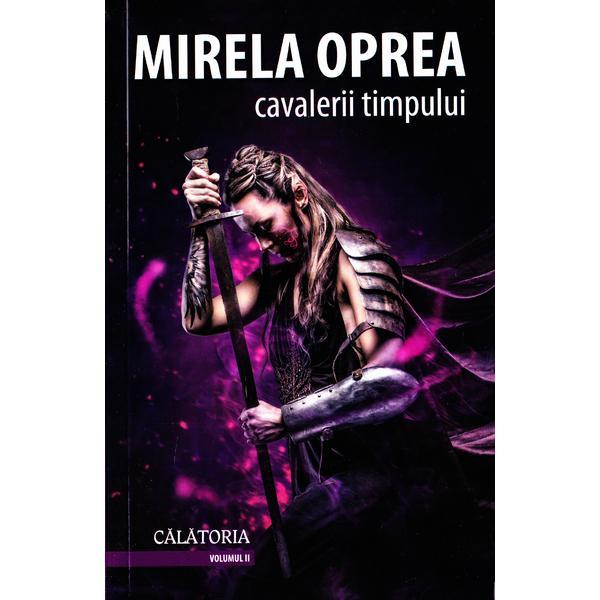 Cavalerii timpului vol.2: calatoria - mirela oprea, editura tritonic