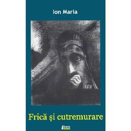 Frica si cutremurare - ion maria, editura limes